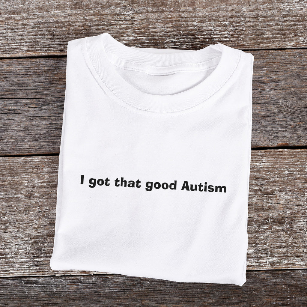 I got that good Autism