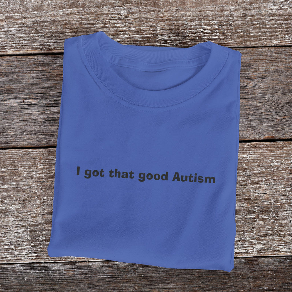 I got that good Autism